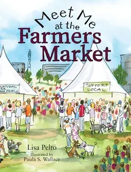 Meet Me at the Farmers Market, Hardcover/Lisa K. Pelto