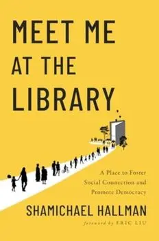 Meet Me at the Library. A Place to Foster Social Connection and Promote Democracy, Paperback/Shamichael Hallman