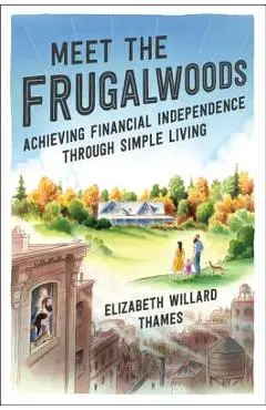Meet the Frugalwoods: Achieving Financial Independence Through Simple Living - Elizabeth Willard Thames