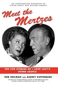 Meet the Mertzes: The Life Stories of I Love Lucy's Other Couple, Paperback/Rob Edelman