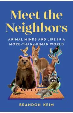 Meet the Neighbors: Animal Minds and Life in a More-Than-Human World - Brandon Keim