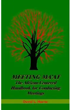 Meeting Ma'at: The African Centered Handbook for Conducting Meetings - David L. Horne