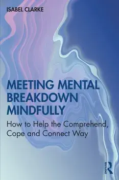 Meeting Mental Breakdown Mindfully. How to Help the Comprehend, Cope and Connect Way, Paperback/Isabel Clarke