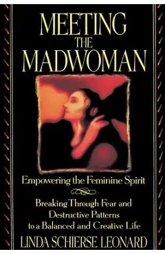 Meeting the Madwoman: An Inner Challenge for Feminine Spirit - Linda Schierse Leonard