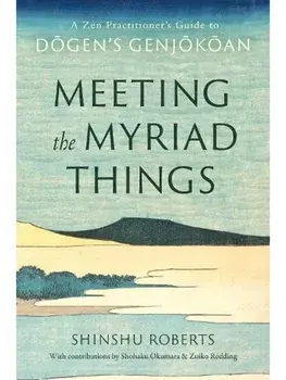 Meeting the Myriad Things. A Zen Practitioner's Guide to Dogen's Genjokoan, Paperback/Shohaku Okumura