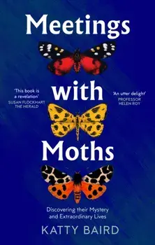 Meetings with Moths. Discovering Their Mystery and Extraordinary Lives, Paperback/Katty Baird