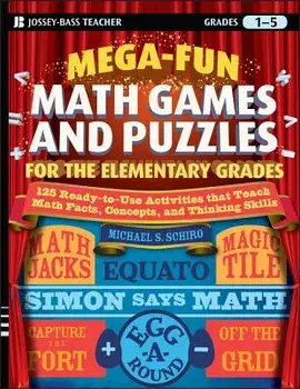 Mega-Fun Math Games and Puzzles for the Elementary Grades: Over 125 Activities That Teach Math Facts, Concepts, and Thinking Skills/Michael S. Schiro