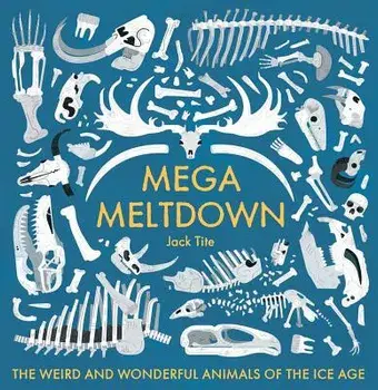 Mega Meltdown: The Weird and Wonderful Animals of the Ice Age, Hardcover/Jack Tite