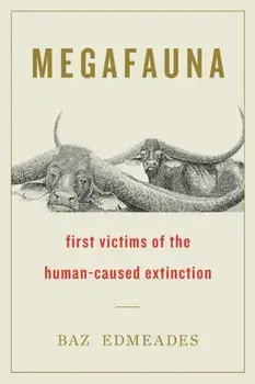 Megafauna: First Victims of the Human-Caused Extinction, Paperback/Baz Edmeades