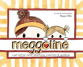 Meggoline: the Story of a Girl and Her Nanny, Hardcover/Megan E. Mills