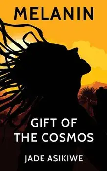 Melanin: Gift of The Cosmos, Paperback/Jade Asikiwe
