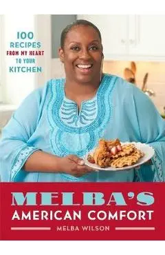 Melba's American Comfort: 100 Recipes from My Heart to Your Kitchen - Melba Wilson
