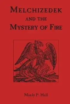 Melchizedek and the Mystery of Fire, Paperback/Manly P. Hall
