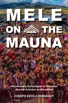Mele on the Mauna. Perpetuating Genealogies of Hawaiian Musical Activism on Maunakea, Paperback/***