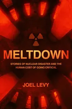 Meltdown. Stories of nuclear disaster and the human cost of going critical, Paperback/Joel Levy