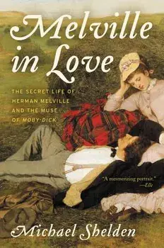 Melville in Love: The Secret Life of Herman Melville and the Muse of Moby-Dick, Paperback/Michael Shelden