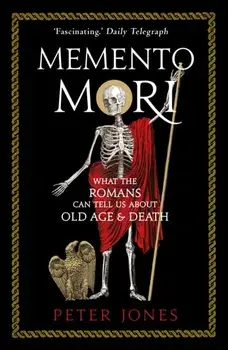Memento Mori. What the Romans Can Tell Us About Old Age and Death, Paperback/Peter Jones