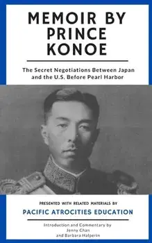 Memoir by Prince Konoe: The Secret Negotiations Between Japan and the U.S. Before Pearl Harbor, Paperback/Barbara Halperin