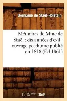 Memoires de Mme de Stael. dix annees d'exil: ouvrage posthume publie en 1818 (Ed.1861), Paperback/Germaine de Stael-Holstein