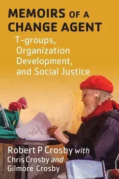 Memoirs of a Change Agent: T-groups, Organization Development, and Social Justice, Paperback/Robert P. Crosby