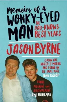 Memoirs of a Wonky-Eyed Man. The Dad-Knows-Best Years, Hardback/Jason Byrne