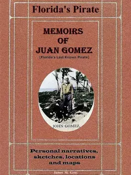 Memoirs of Juan Gomez, Florida's Last Known Pirate, Paperback/James M. Gray