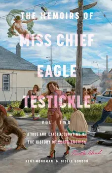 Memoirs of Miss Chief Eagle Testickle Vol. 2. A True and Exact Accounting of the History of Turtle Island, Paperback/Gisele Gordon