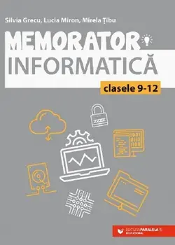 Memorator. Informatica. Clasele 9-12. Editia a II-a/Silvia Grecu, Lucia Miron, Mirela Tibu