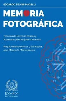 Memoria Fotográfica: Técnicas de Memoria Básicas y Avanzadas para Mejorar la Memoria - Reglas Mnemotécnicas y Estrategias para Mejorar la M/Edoardo Zeloni Magelli