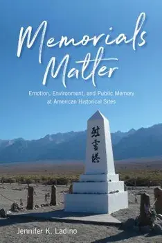 Memorials Matter: Emotion, Environment and Public Memory at American Historical Sites, Paperback/Jennifer K. Ladino