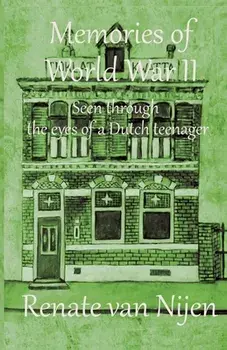 Memories of World War II: Seen through the eyes of a Dutch teenager, Paperback/Renate H. Van Nijen