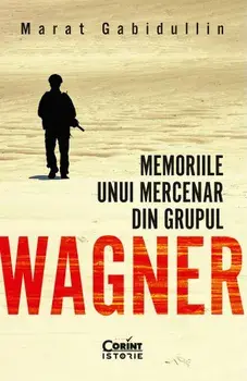 Memoriile unui mercenar din grupul Wagner/Marat Gabidullin