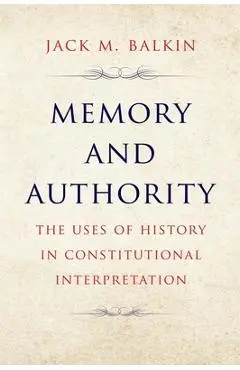 Memory and Authority: The Uses of History in Constitutional Interpretation - Jack M. Balkin