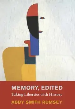 Memory, Edited. Taking Liberties with History, Hardback/Abby Smith Rumsey