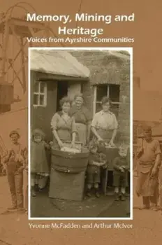 Memory, Mining and Heritage. Voices from Ayrshire Communities, Paperback/Arthur McIvor