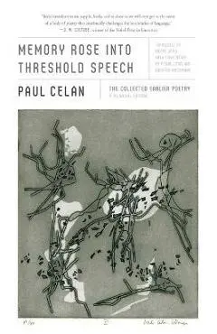 Memory Rose Into Threshold Speech: The Collected Earlier Poetry: A Bilingual Edition - Paul Celan