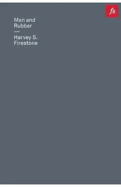 Men and Rubber: The Story of Business - Harvey S. Firestone