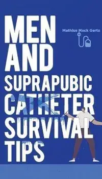 Men and Suprapubic Catheter Survival Tips, Paperback/Mathius Mack Gertz
