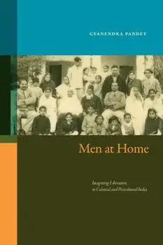 Men at Home. Imagining Liberation in Colonial and Postcolonial India, Paperback/Gyanendra Pandey