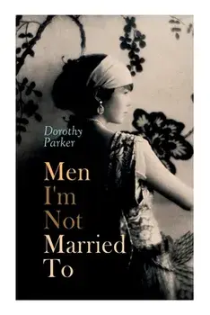 Men I'm Not Married To, Paperback/Dorothy Parker