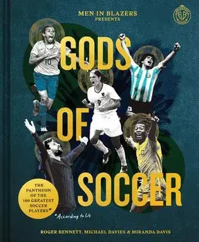 Men in Blazers Present Gods of Soccer: The Pantheon of the 100 Greatest Soccer Players (According to Us), Hardcover/Roger Bennett