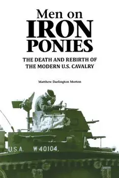 Men on Iron Ponies: The Death and Rebirth of the Modern U.S. Cavalry, Paperback/Matthew Darlington Morton