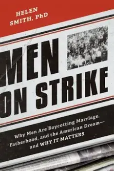 Men on Strike: Why Men Are Boycotting Marriage, Fatherhood, and the American Dream - And Why It Matters, Paperback/Helen Smith