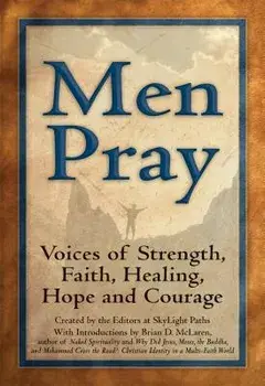 Men Pray: Voices of Strength, Faith, Healing, Hope and Courage, Hardcover/Editors at Skylight Paths Publishing
