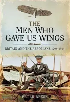 Men Who Gave Us Wings. Britain and the Aeroplane, 1796-1914, Paperback/Peter Reese