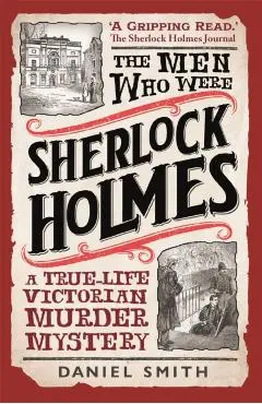 Men Who Were Sherlock Holmes - Daniel Smith