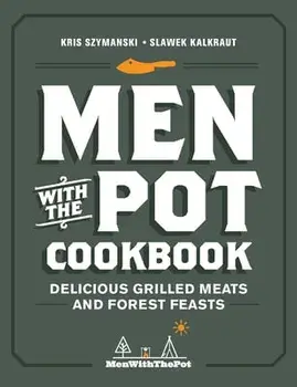 Men with the Pot Cookbook. Delicious Grilled Meats and Forest Feasts, Hardback/Slawek Kalkraut