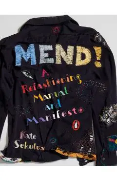 Mend!: A Refashioning Manual and Manifesto - Kate Sekules