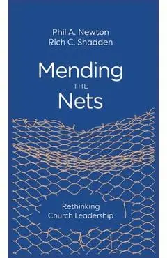 Mending the Nets: Rethinking Church Leadership - Phil A. Newton