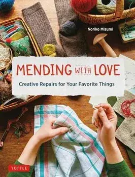 Mending with Love: Creative Repairs for Your Favorite Things, Hardcover/Noriko Misumi